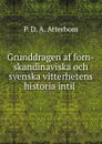 Grunddragen af forn-skandinaviska och svenska vitterhetens historia intil . - P. D. A. Atterbom