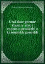 Ural.skoe gornoe khozi.a.istvo i vopros o prodazhi.e. kazennykh gornykh . - Vladimir Pavlovich Bezobrazov