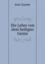 Die Lehre von dem heiligen Geiste. - Jean Gaume