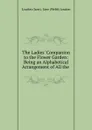 The Ladies. Companion to the Flower Garden: Being an Alphabetical Arrangement of All the . - Jane Loudon