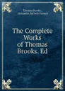The Complete Works of Thomas Brooks. Ed. - Thomas Brooks
