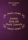 Leaves from the Poets. Laurels - John Leighton