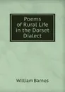 Poems of Rural Life in the Dorset Dialect - William Barnes
