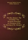 The Key-Bearer: The Crucified: Two Sermons Preached on Occasion of the Opening of St. George.s . - Alexander Balloch Grosart