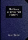 Outlines of Universal History . - Georg Weber