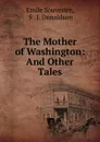 The Mother of Washington: And Other Tales - Emile Souvestre