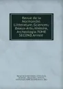 Revue de la Normandie.Liitterature,-Sciences,-Beaux-Arts,-Histoire,Archeologie.TOME SECOND.Annee . - Revue de la Normandie. Liitterature