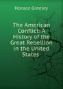 The American Conflict: A History of the Great Rebellion in the United States . - Horace Greeley