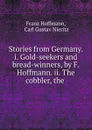 Stories from Germany. i. Gold-seekers and bread-winners, by F. Hoffmann. ii. The cobbler, the . - Franz Hoffmann