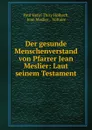 Der gesunde Menschenverstand von Pfarrer Jean Meslier: Laut seinem Testament - Paul Henri Thiry Holbach