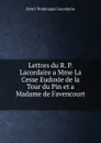 Lettres du R. P. Lacordaire a Mme La Cesse Eudoxie de la Tour du Pin et a Madame de Favencourt . - Lacordaire Henri-Dominique