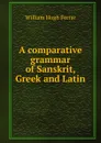 A comparative grammar of Sanskrit, Greek and Latin - William Hugh Ferrar