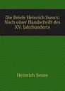 Die Briefe Heinrich Suso.s: Nach einer Handschrift des XV. Jahrhunderts - Heinrich Seuse