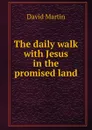 The daily walk with Jesus in the promised land - David Martin