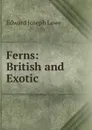 Ferns: British and Exotic - Edward Joseph Lowe