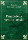 Pinacoteca veneta; ossia - Francesco Zanotto