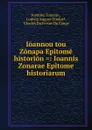 Ioannou tou Zonapa Epitome historion .: Ioannis Zonarae Epitome historiarum - Joannes Zonaras