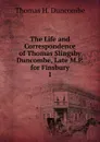 The Life and Correspondence of Thomas Slingsby Duncombe, Late M.P. for Finsbury. 1 - Thomas H. Duncombe