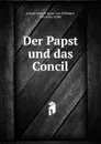 Der Papst und das Concil - Johann Joseph Ignaz von Döllinger