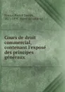 Cours de droit commercial, contenant l.expose des principes generaux - Parfait Joseph Namur