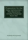 Preparation for the Holy Communion: The Devotions Chiefly Compiled from the . - Elizabeth Missing Sewell