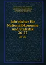 Jahrbucher fur Nationalokonomie und Statistik. 26-27 - Bruno Hildebrand