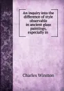 An inquiry into the difference of style observable in ancient glass paintings, especially in . - Charles Winston