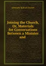 Joining the Church, Or, Materials for Conversations Between a Minister and . - Alexander Balloch Grosart