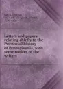 Letters and papers relating chiefly to the Provincial history of Pennsylvania, with some notices of the writers - Thomas Balch