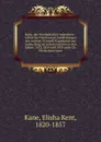 Kane, der Nordpolfahrer microform : Arktische Fahrten und Entdeckungen der zweiten Grinnell-Expedition zur Aufsuching Sir John Franklin.s in den Jahren 1853, 1854 und 1855 unter Dr. Elisha Kent Kane - Elisha Kent Kane