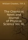 The Chemical News and Journal of Physical Science Vol. XL - Crookes William