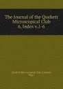 The Journal of the Quekett Microscopical Club. 6, Index v.1-6 - London