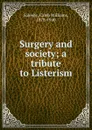 Surgery and society; a tribute to Listerism - Caleb Williams Saleeby