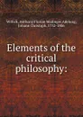 Elements of the critical philosophy: - Anthony Florian Madinger Willich