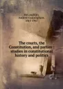 The courts, the Constitution, and parties : studies in constitutional history and politics - Andrew Cunningham McLaughlin