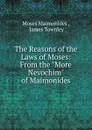 The Reasons of the Laws of Moses: From the 