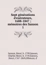 Sept generations d.executeurs, 1688-1847 ; memoires des Sanson. 1 - Henri Sanson