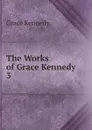The Works of Grace Kennedy . 3 - Kennedy Grace