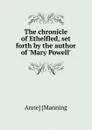 The chronicle of Ethelfled, set forth by the author of .Mary Powell.. - Anne Manning
