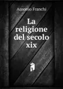 La religione del secolo xix - Ausonio Franchi