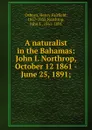 A naturalist in the Bahamas: John I. Northrop, October 12 1861 - June 25, 1891; - Henry Fairfield Osborn