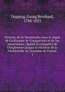 Histoire de la Normandie sous le regne de Guillaume-le-Conquerant et de ses successeurs, depuis la conquete de l.Angleterre jusqua la reunion de la Normandie au royaume de France. 1 - Georg Bernhard Depping
