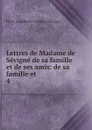 Lettres de Madame de Sevigne de sa famille et de ses amis: de sa famille et . 4 - Marie de Rabutin-Chantal Sévigné