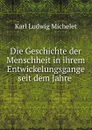 Die Geschichte der Menschheit in ihrem Entwickelungsgange seit dem Jahre . - Karl L. Michelet