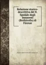 Relazione storico-descrittiva del R. Spedale degli Innocenti (Brefotrofio) di Firenze - Florence. Spedale di Santa Maria degl'Innocenti