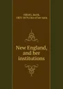 New England, and her institutions - Abbott Jacob
