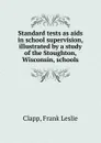 Standard tests as aids in school supervision, illustrated by a study of the Stoughton, Wisconsin, schools - Frank Leslie Clapp