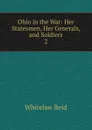 Ohio in the War: Her Statesmen, Her Generals, and Soldiers. 2 - Whitelaw Reid