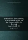 Botanisches Zentralblatt; referierendes Organ fur das Gesamtgebiet der Botanik. jahrg. 4, bd. 13 - Botanischer Verein
