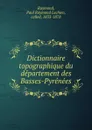 Dictionnaire topographique du departement des Basses-Pyrenees - Paul Raymond Lechien Raymond